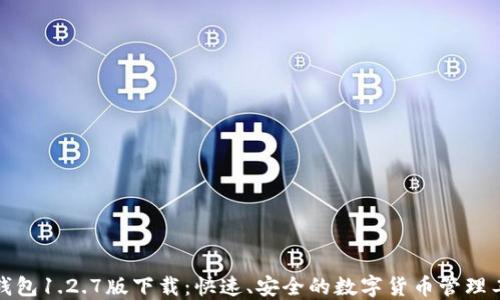 
TP钱包1.2.7版下载：快速、安全的数字货币管理工具