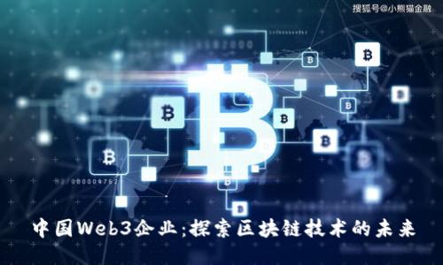 中国Web3企业：探索区块链技术的未来