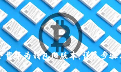 如何下载华为钱包旧版本：详尽步骤与技巧