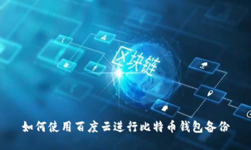 如何使用百度云进行比特币钱包备份