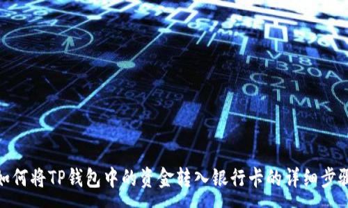: 
如何将TP钱包中的资金转入银行卡的详细步骤