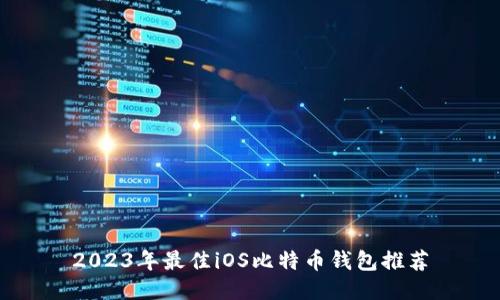 2023年最佳iOS比特币钱包推荐