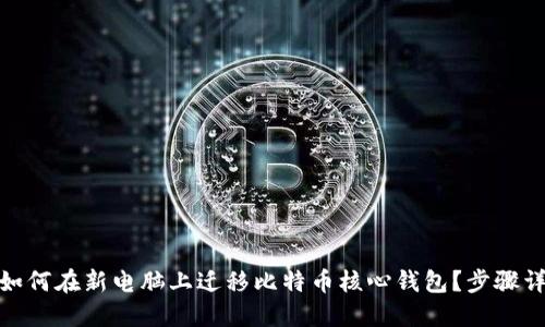 : 如何在新电脑上迁移比特币核心钱包？步骤详解