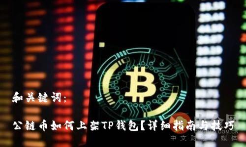 和关键词：

公链币如何上架TP钱包？详细指南与技巧