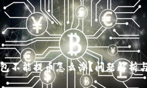 比特币钱包不能提币怎么办？问题解析与解决方案