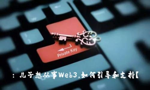 : 儿子想从事Web3，如何引导和支持？