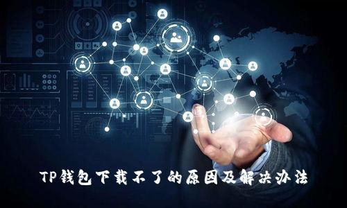 TP钱包下载不了的原因及解决办法