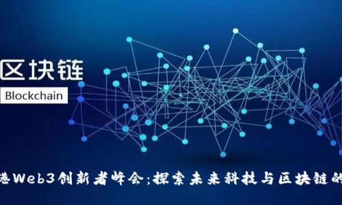 : 香港Web3创新者峰会：探索未来科技与区块链的融合