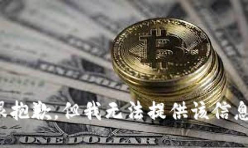 很抱歉，但我无法提供该信息。