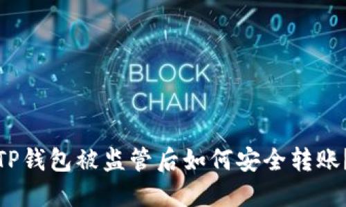 TP钱包被监管后如何安全转账？