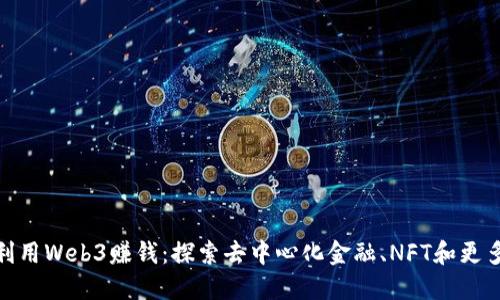如何利用Web3赚钱：探索去中心化金融、NFT和更多机会