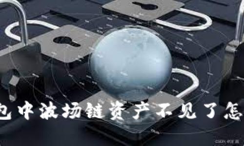 TP钱包中波场链资产不见了怎么办？