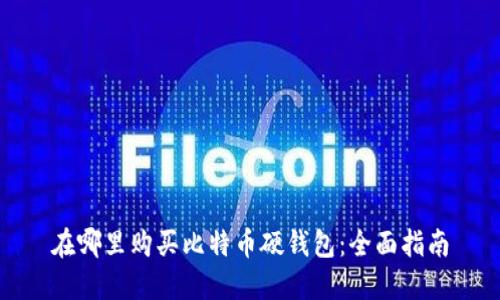在哪里购买比特币硬钱包：全面指南