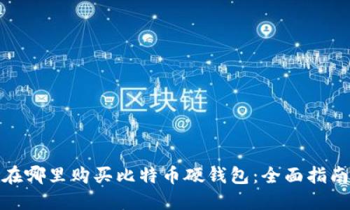 在哪里购买比特币硬钱包：全面指南