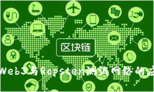 全面解析Web3与Ropsten测试网络的应用与优势