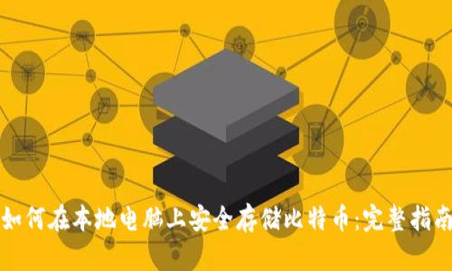 如何在本地电脑上安全存储比特币：完整指南