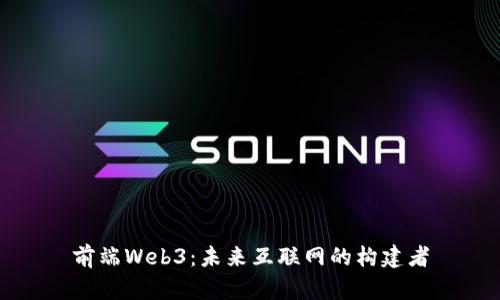 前端Web3：未来互联网的构建者
