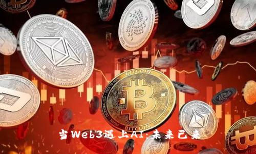 当Web3遇上AI：未来已来