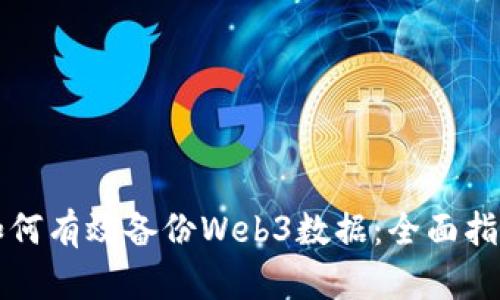 如何有效备份Web3数据：全面指南