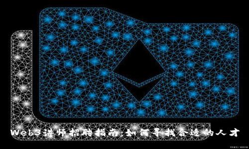 Web3讲师招聘指南：如何寻找合适的人才