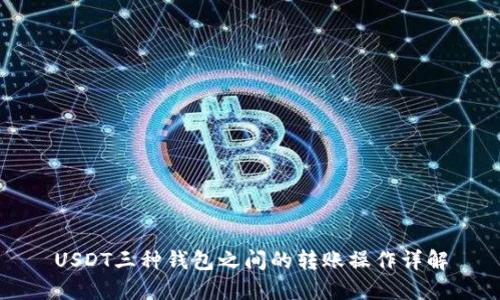 USDT三种钱包之间的转账操作详解