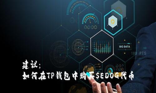 建议：
如何在TP钱包中购买SEDOG代币