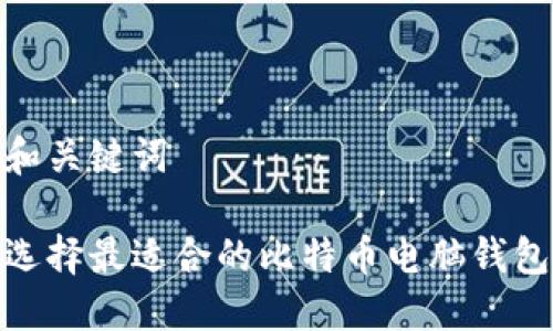 和关键词

选择最适合的比特币电脑钱包
