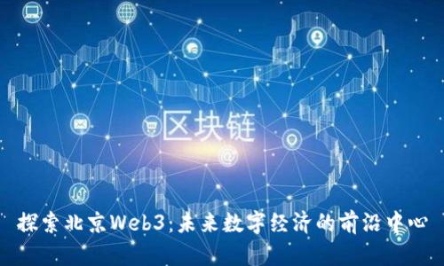 探索北京Web3：未来数字经济的前沿中心