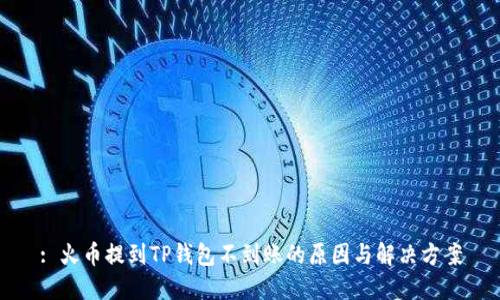 : 火币提到TP钱包不到账的原因与解决方案
