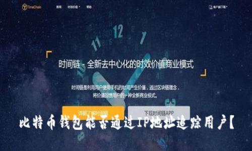 比特币钱包能否通过IP地址追踪用户？