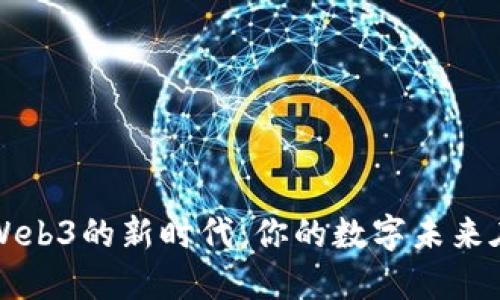 探索Web3的新时代：你的数字未来在这里