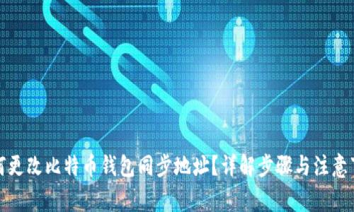 如何更改比特币钱包同步地址？详解步骤与注意事项