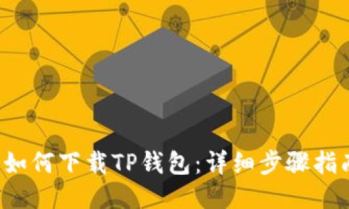  如何下载TP钱包：详细步骤指南