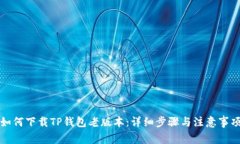 如何下载TP钱包老版本：详细步骤与注意事项