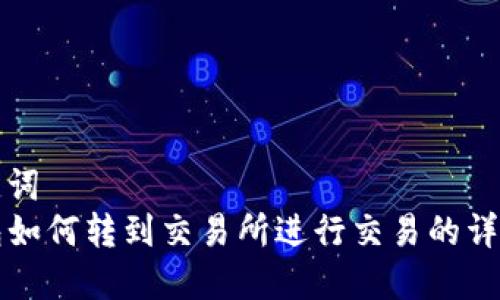 和关键词
TP钱包如何转到交易所进行交易的详细指南