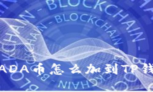 : ADA币怎么加到TP钱包
