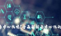 Web3真的去中心化吗？全面解析去中心化的现状与