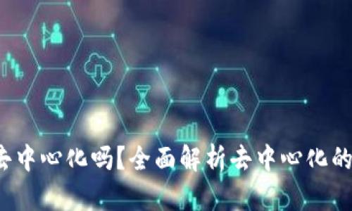 Web3真的去中心化吗？全面解析去中心化的现状与未来