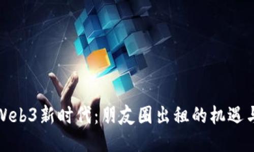 探索Web3新时代：朋友圈出租的机遇与挑战