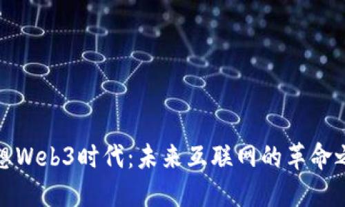 畅想Web3时代：未来互联网的革命之路