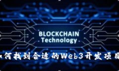 如何找到合适的Web3开发项目？