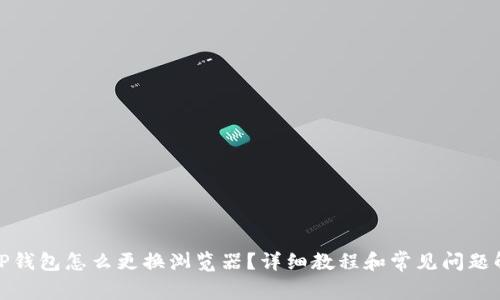 : TP钱包怎么更换浏览器？详细教程和常见问题解答
