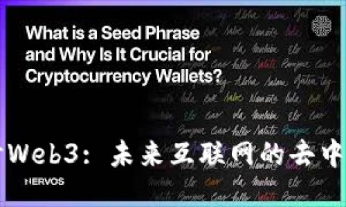 深入探讨Web3: 未来互联网的去中心化蓝图