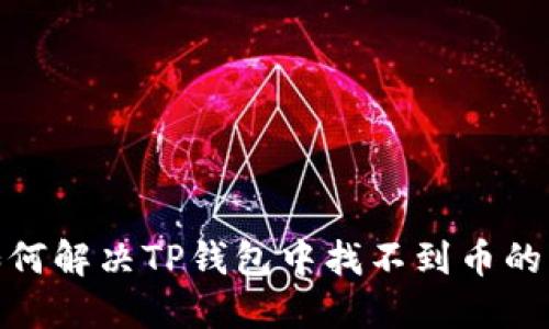 : 如何解决TP钱包中找不到币的问题