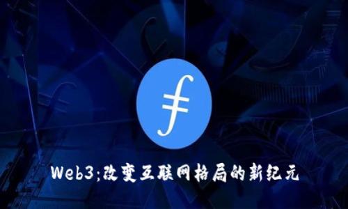 Web3：改变互联网格局的新纪元