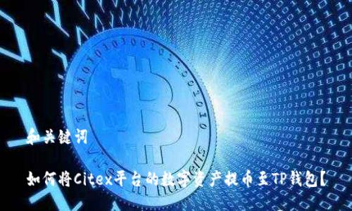 和关键词

如何将Citex平台的数字资产提币至TP钱包？