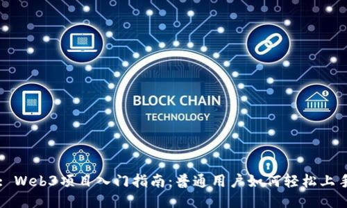 : Web3项目入门指南：普通用户如何轻松上手