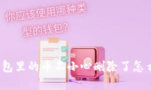 tp钱包里的币不小心删除了怎么办？