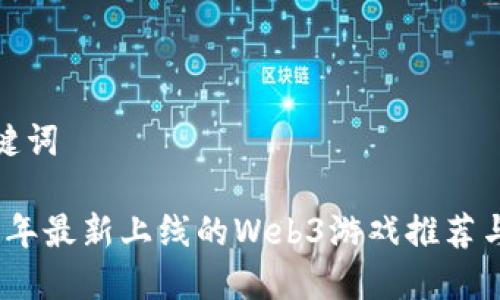 和关键词

2023年最新上线的Web3游戏推荐与评测