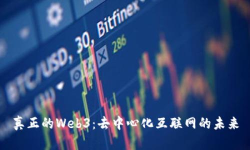 真正的Web3：去中心化互联网的未来